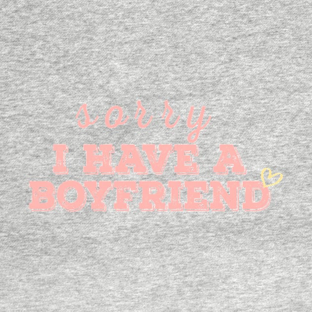 I have a boyfriend,Sorry i have a boyfriend by AYN Store 